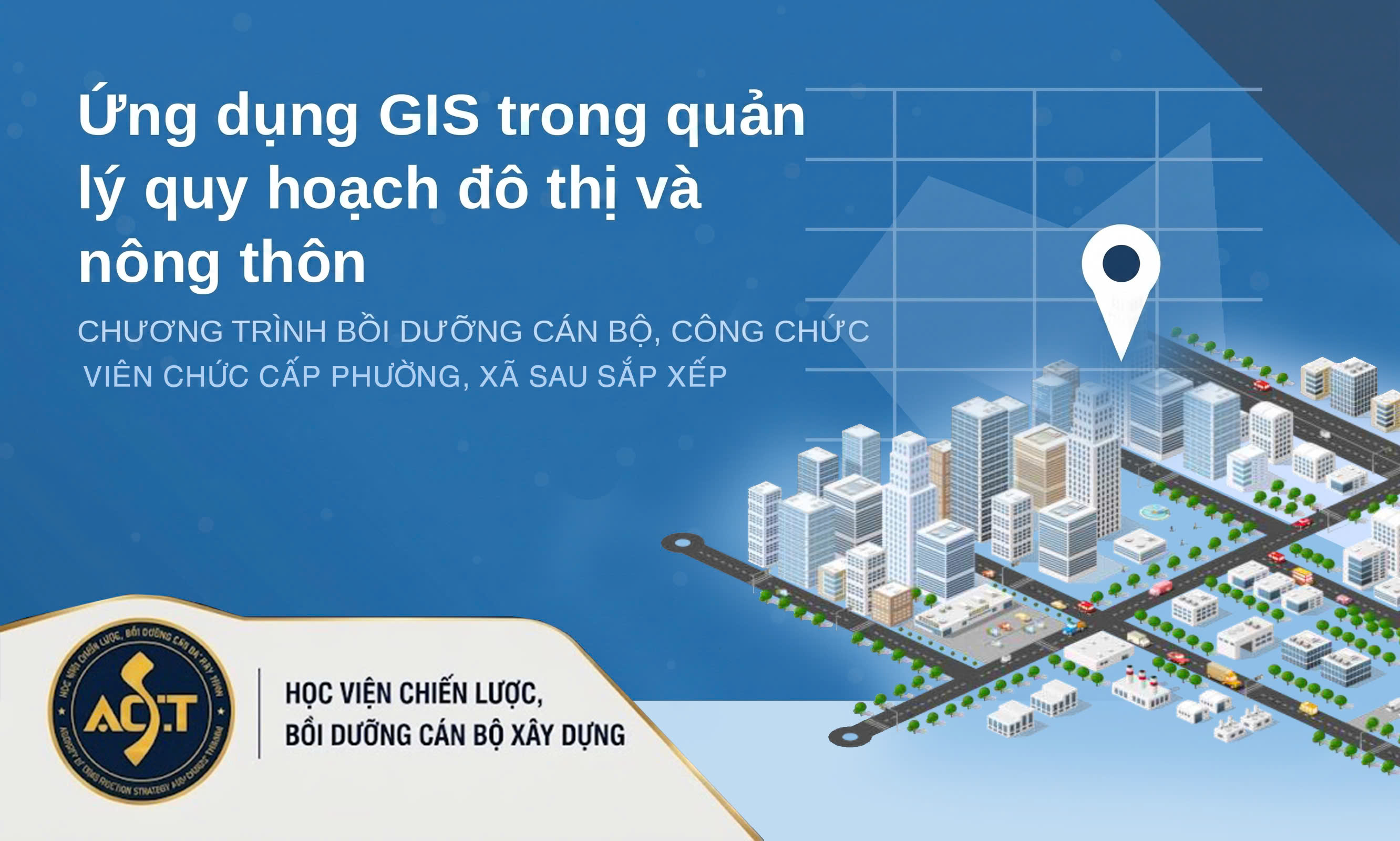Chương trình, tài liệu bồi dưỡng chuyên môn nghiệp vụ cho công chức, viên chức cấp xã sau sắp xếp: ỨNG DỤNG GIS TRONG QUẢN LÝ QUY HOẠCH ĐÔ THỊ VÀ NÔNG THÔN GIS