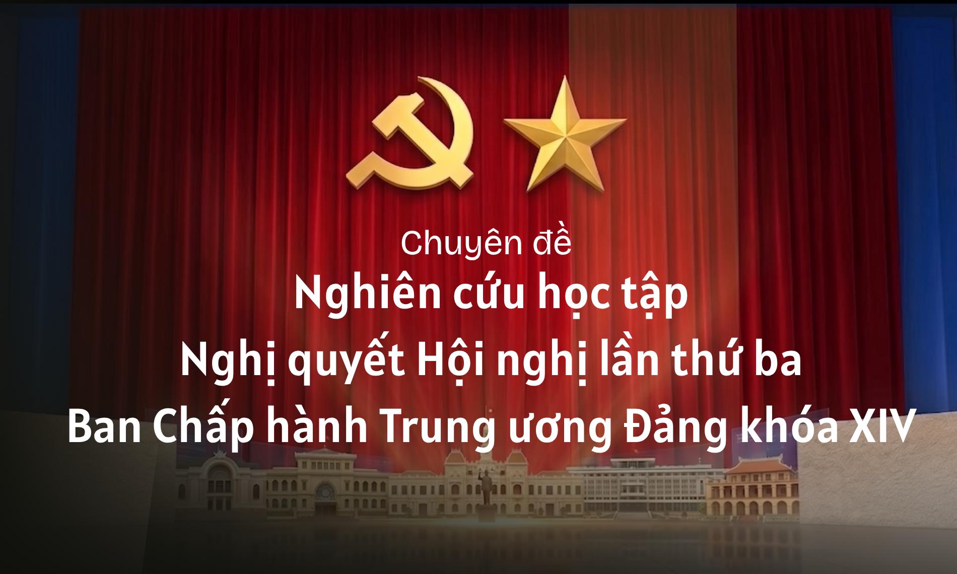 Nghiên cứu học tập Nghị quyết Hội nghị lần thứ ba Ban chấp hành Trung ương Đảng khóa XIV NCNQ-BCHTW